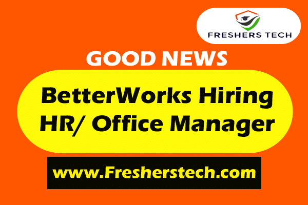 BetterWorks Off Campus Drive 2022 Hiring HR Office Manager Freshers